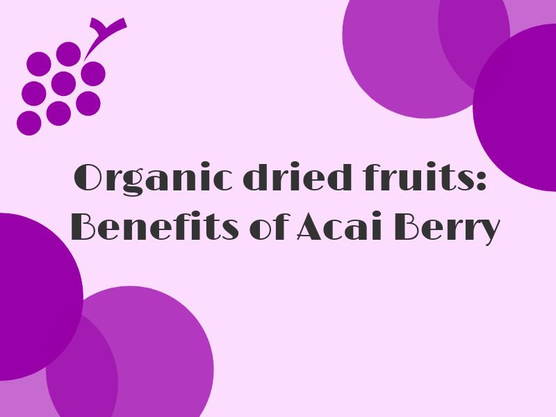 Organic dried fruits: Benefits of Acai Berry