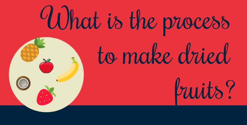 What is the process to make dried fruits?