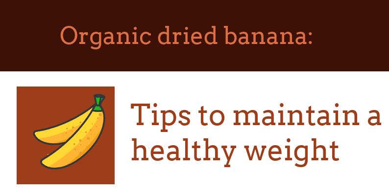 Organic dried banana: Tips to maintain a healthy weight