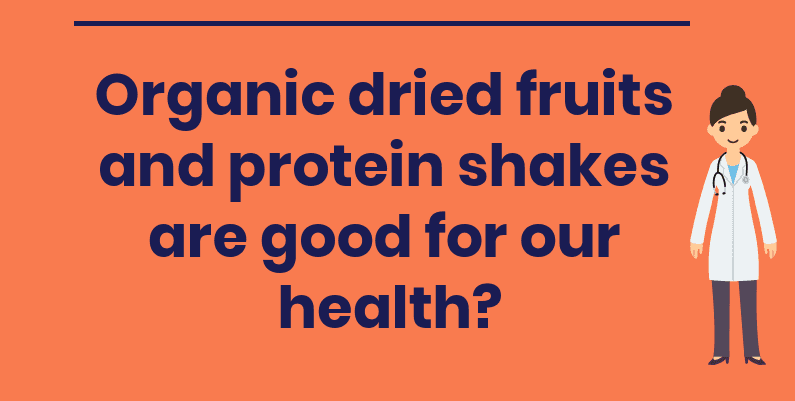 Organic dried fruits and protein shakes are good for our health?