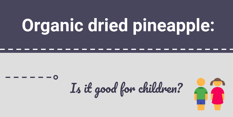 Organic dried pineapple: Is it good for children?