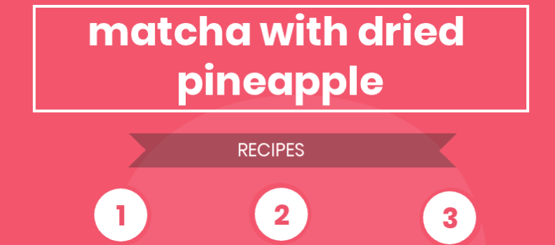 Recipes: matcha with dried pineapple