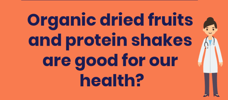 Organic dried fruits and protein shakes are good for our health?
