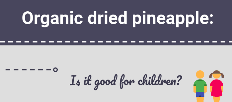 Organic dried pineapple: Is it good for children?